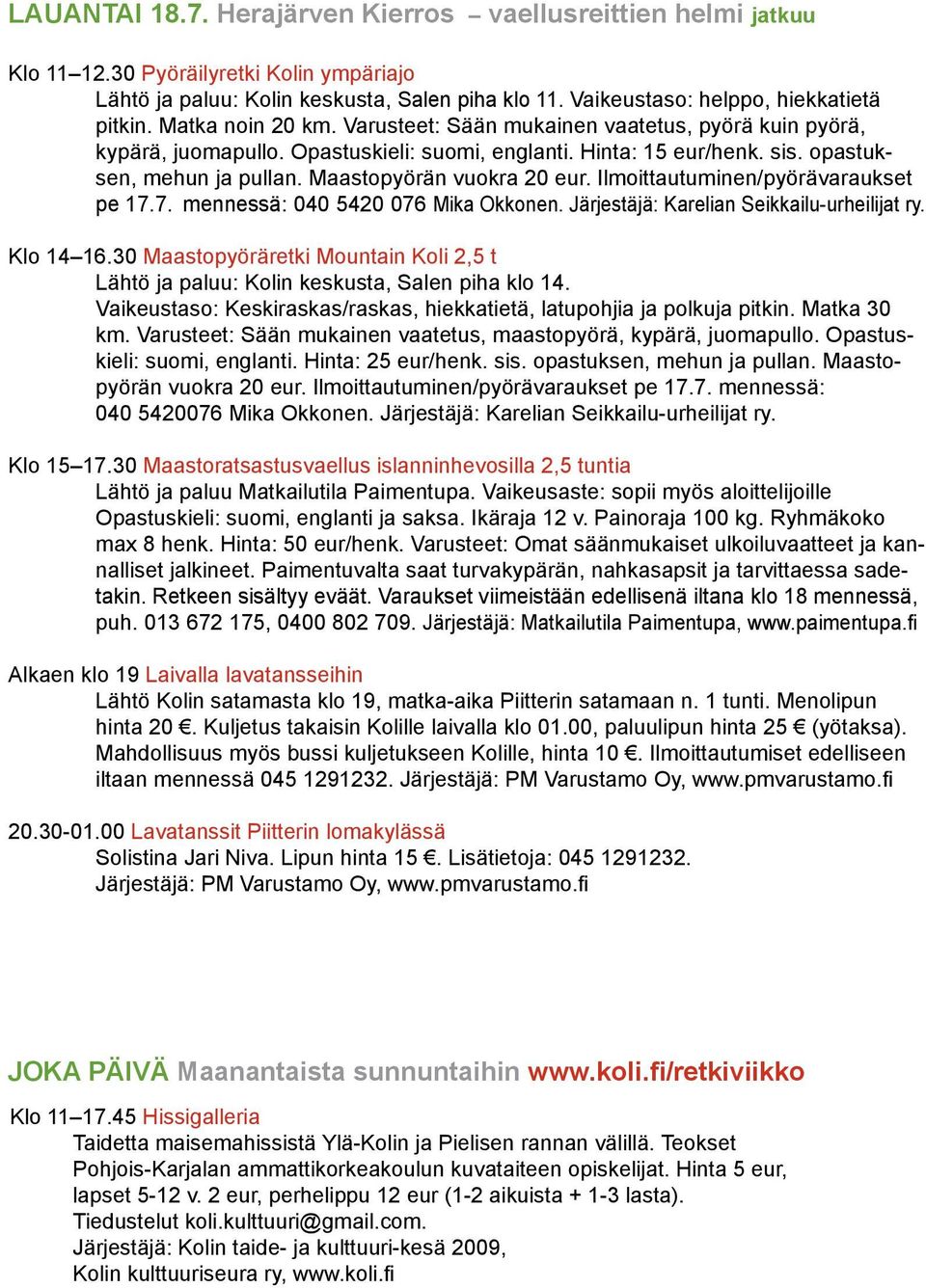 Maastopyörän vuokra 20 eur. Ilmoittautuminen/pyörävaraukset pe 17.7. mennessä: 040 5420 076 Mika Okkonen. Järjestäjä: Karelian Seikkailu-urheilijat ry. Klo 14 16.