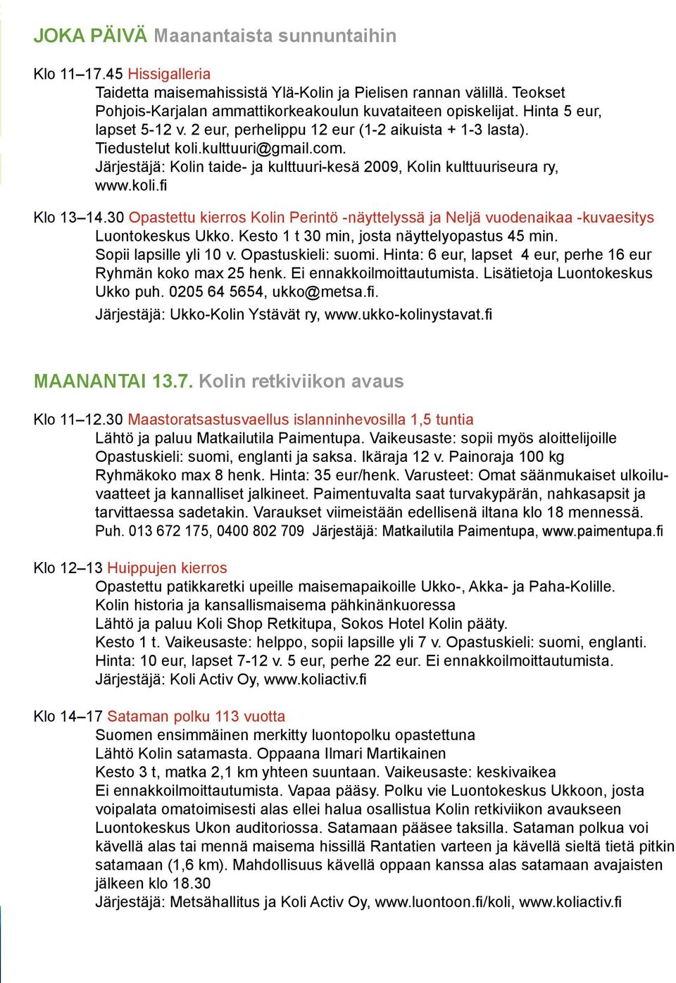 koli.fi Klo 13 14.30 Opastettu kierros Kolin Perintö -näyttelyssä ja Neljä vuodenaikaa -kuvaesitys Luontokeskus Ukko. Kesto 1 t 30 min, josta näyttelyopastus 45 min. Sopii lapsille yli 10 v.