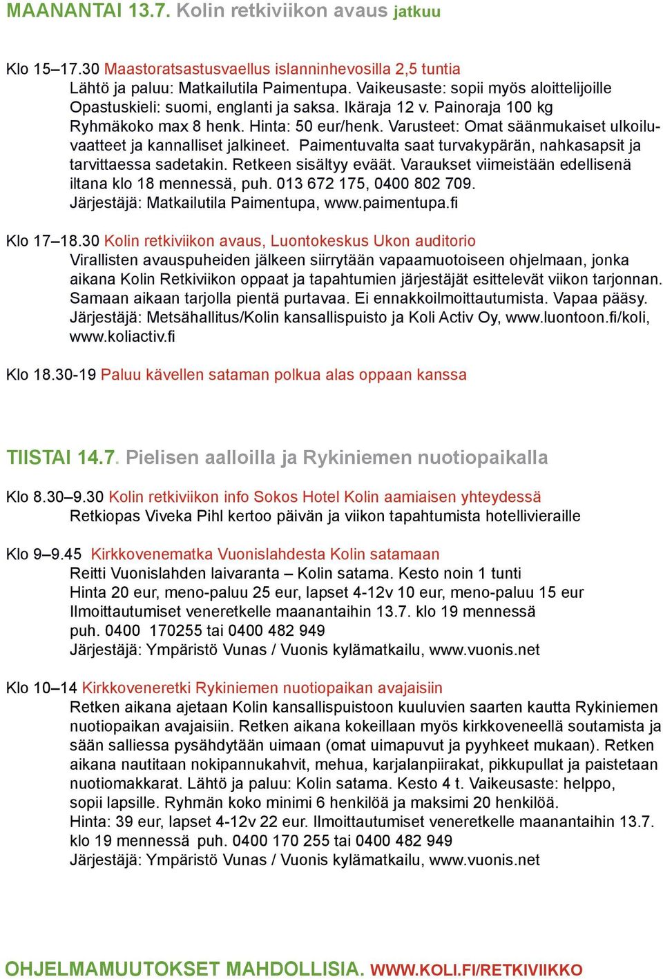 Varusteet: Omat säänmukaiset ulkoiluvaatteet ja kannalliset jalkineet. Paimentuvalta saat turvakypärän, nahkasapsit ja tarvittaessa sadetakin. Retkeen sisältyy eväät.