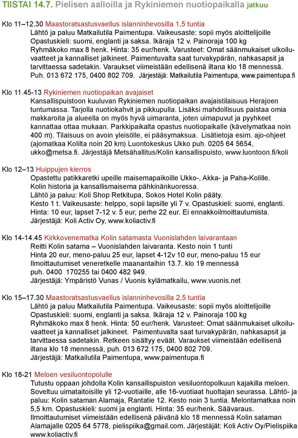 Paimentuvalta saat turvakypärän, nahkasapsit ja tarvittaessa sadetakin. Varaukset viimeistään edellisenä iltana klo 18 mennessä. Puh. 013 672 175, 0400 802 709.