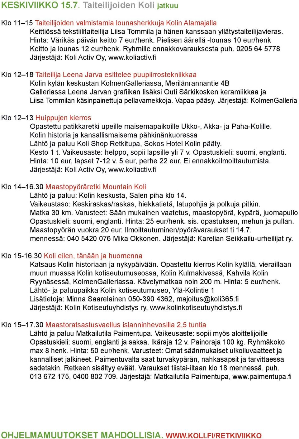 Hinta: Värikäs päivän keitto 7 eur/henk. Pielisen äärellä -lounas 10 eur/henk Keitto ja lounas 12 eur/henk. Ryhmille ennakkovarauksesta puh. 0205 64 5778 Järjestäjä: Koli Activ Oy, www.koliactiv.