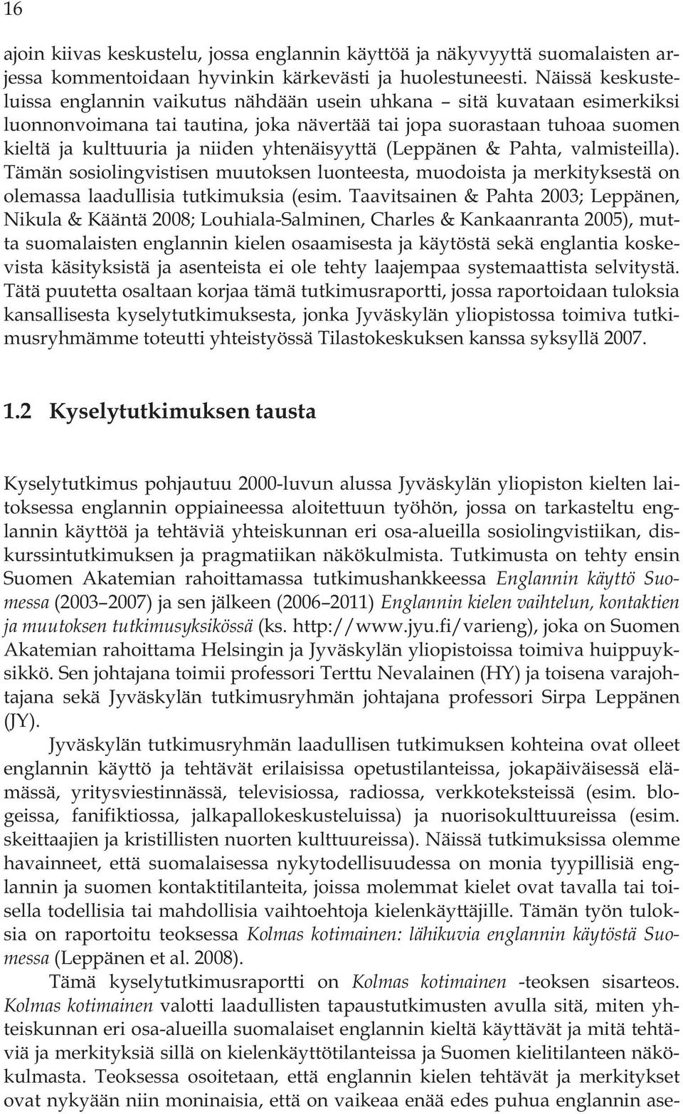 yhtenäisyyttä (Leppänen & Pahta, valmisteilla). Tämän sosiolingvistisen muutoksen luonteesta, muodoista ja merkityksestä on olemassa laadullisia tutkimuksia (esim.