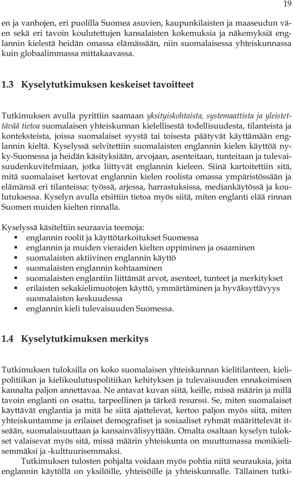 3 Kyselytutkimuksen keskeiset tavoitteet Tutkimuksen avulla pyrittiin saamaan yksityiskohtaista, systemaattista ja yleistettävää tietoa suomalaisen yhteiskunnan kielellisestä todellisuudesta,