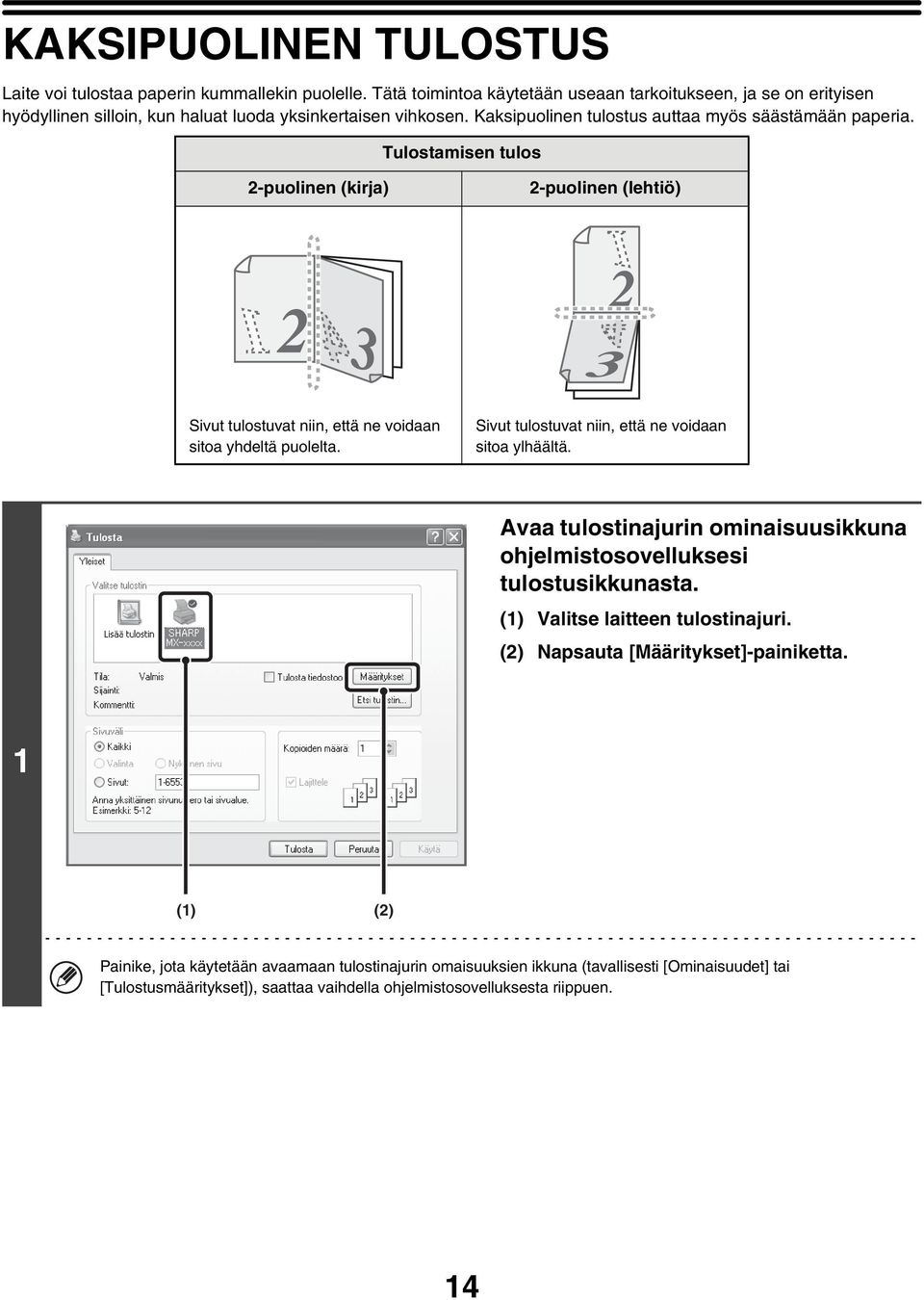 Tulostamisen tulos 2-puolinen (kirja) 2-puolinen (lehtiö) Sivut tulostuvat niin, että ne voidaan sitoa yhdeltä puolelta. Sivut tulostuvat niin, että ne voidaan sitoa ylhäältä.