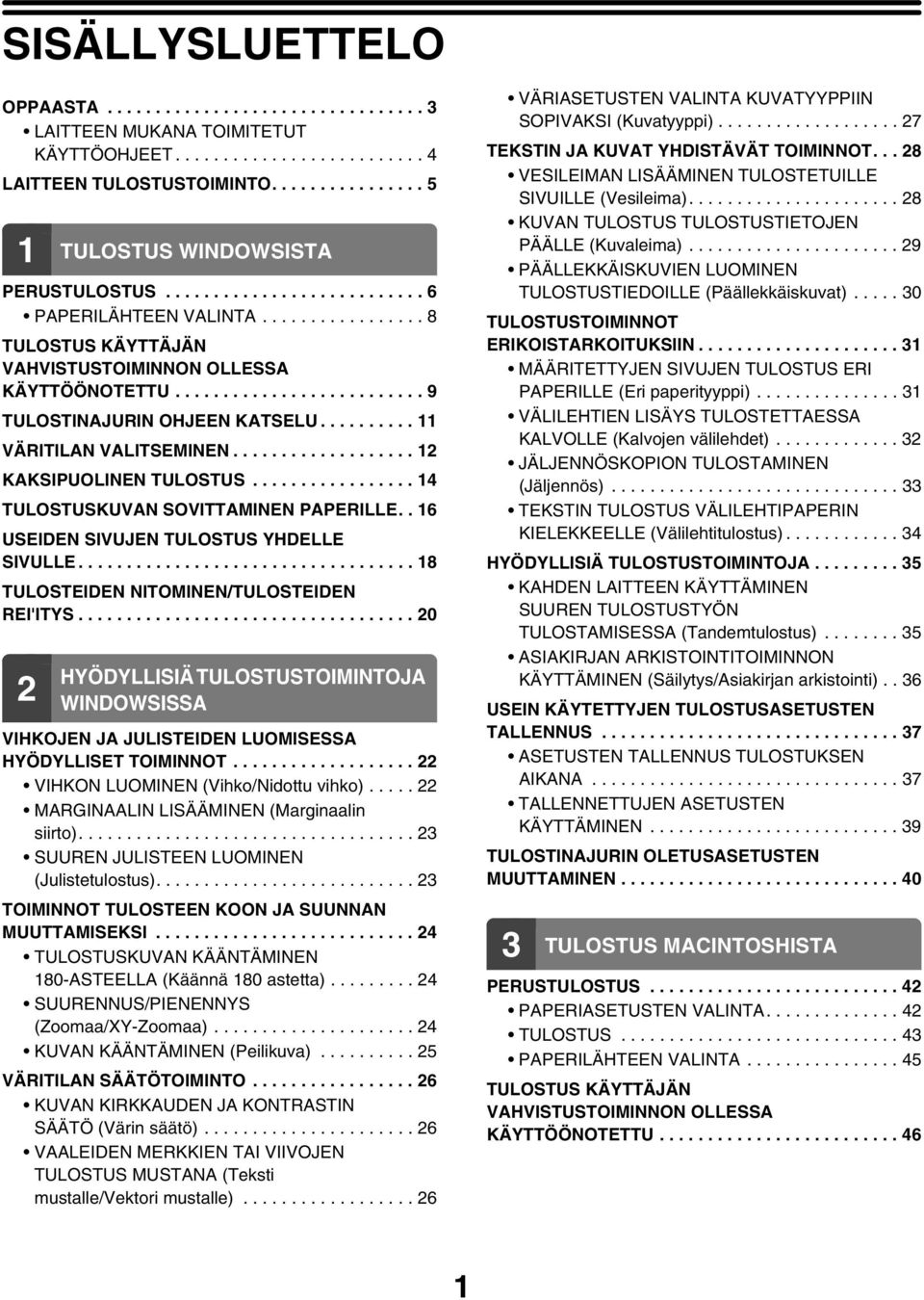 ......... 11 VÄRITILAN VALITSEMINEN................... 12 KAKSIPUOLINEN TULOSTUS................. 14 TULOSTUSKUVAN SOVITTAMINEN PAPERILLE.. 16 USEIDEN SIVUJEN TULOSTUS YHDELLE SIVULLE.