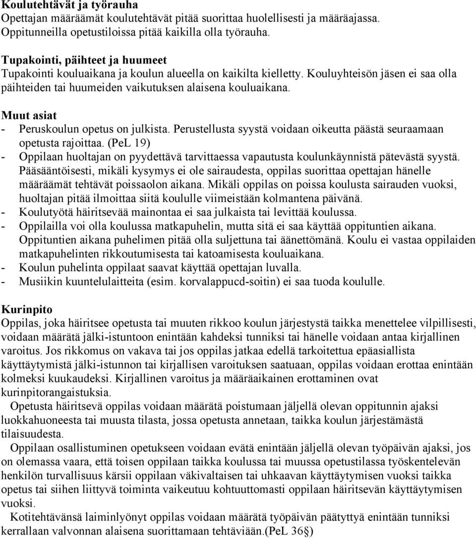 Muut asiat - Peruskoulun opetus on julkista. Perustellusta syystä voidaan oikeutta päästä seuraamaan opetusta rajoittaa.