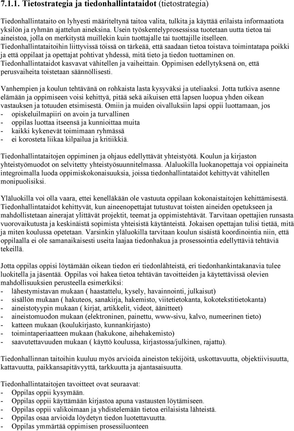 Tiedonhallintataitoihin liittyvissä töissä on tärkeää, että saadaan tietoa toistava toimintatapa poikki ja että oppilaat ja opettajat pohtivat yhdessä, mitä tieto ja tiedon tuottaminen on.