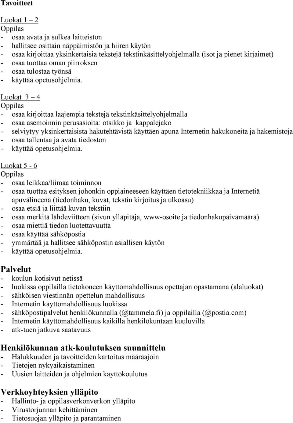 Luokat 3 4 - osaa kirjoittaa laajempia tekstejä tekstinkäsittelyohjelmalla - osaa asemoinnin perusasioita: otsikko ja kappalejako - selviytyy yksinkertaisista hakutehtävistä käyttäen apuna Internetin