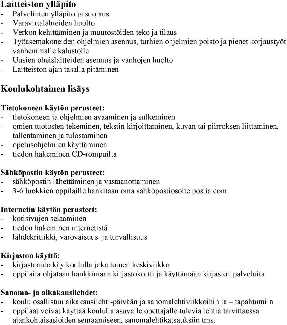 ja ohjelmien avaaminen ja sulkeminen - omien tuotosten tekeminen, tekstin kirjoittaminen, kuvan tai piirroksen liittäminen, tallentaminen ja tulostaminen - opetusohjelmien käyttäminen - tiedon