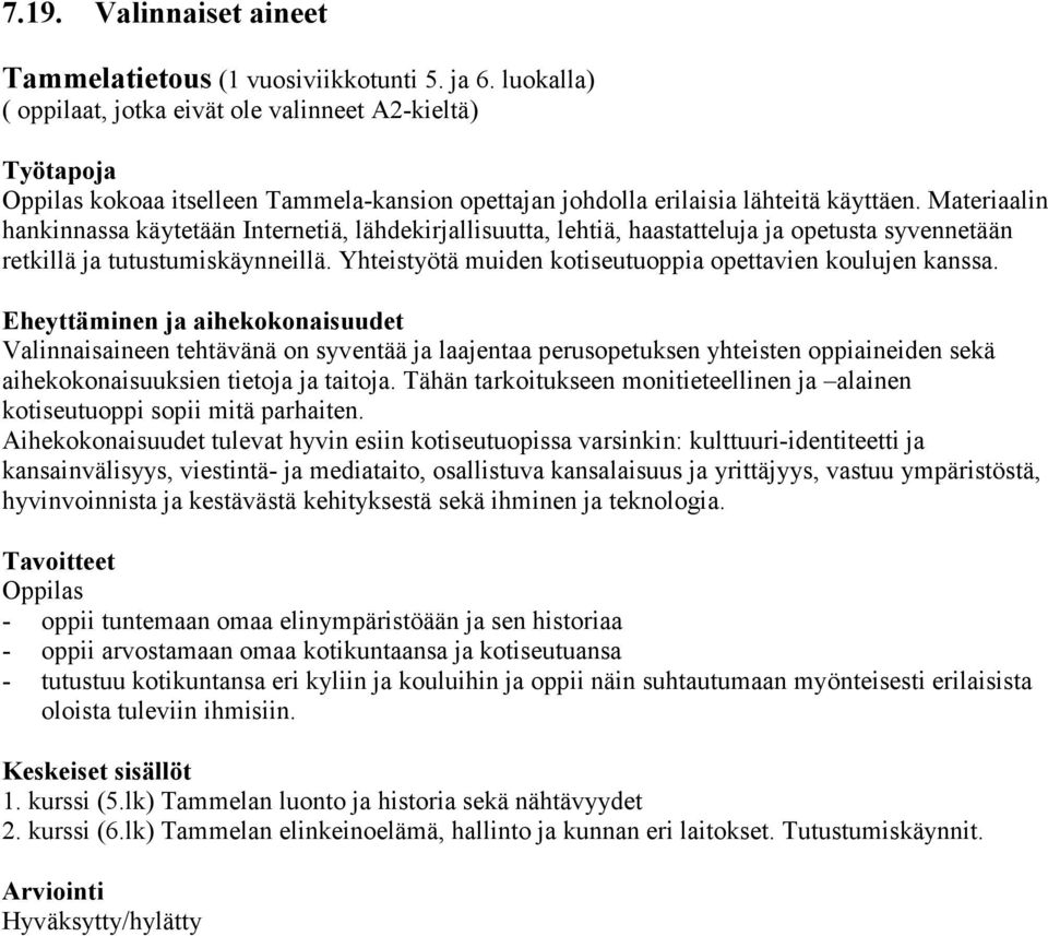 Materiaalin hankinnassa käytetään Internetiä, lähdekirjallisuutta, lehtiä, haastatteluja ja opetusta syvennetään retkillä ja tutustumiskäynneillä.