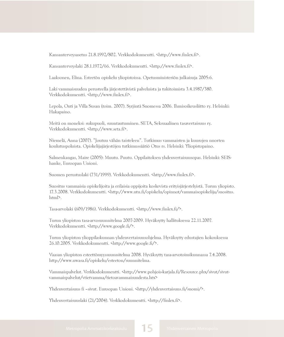 Lepola, Outi ja Villa Susan (toim. 2007). Syrjintä Suomessa 2006. Ihmisoikeusliitto ry. Helsinki: Hakapaino. Meitä on moneksi: sukupuoli, suuntautuminen. SETA, Seksuaalinen tasavertaisuus ry.