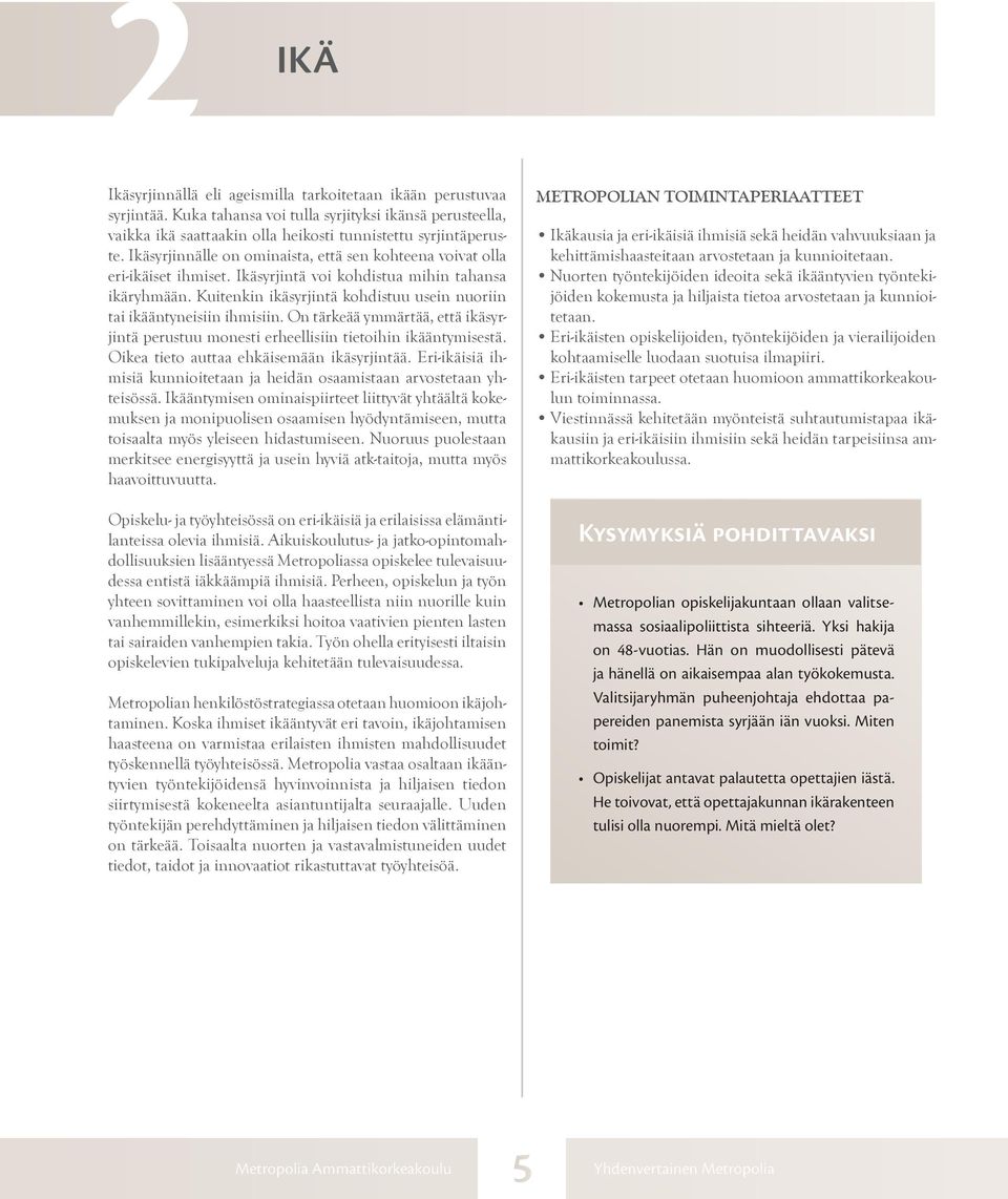 Kuitenkin ikäsyrjintä kohdistuu usein nuoriin tai ikääntyneisiin ihmisiin. On tärkeää ymmärtää, että ikäsyrjintä perustuu monesti erheellisiin tietoihin ikääntymisestä.