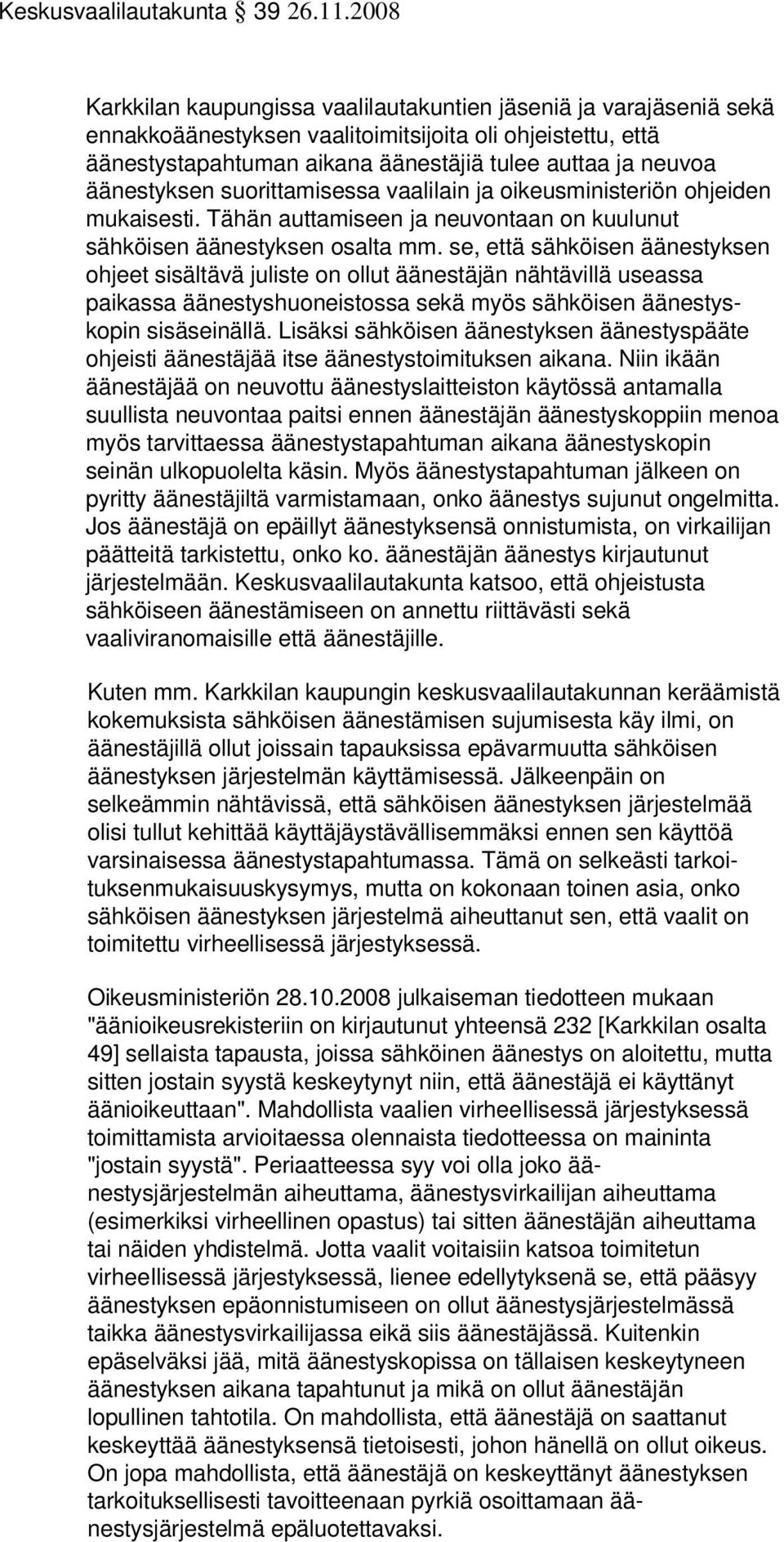 se, että sähköisen äänestyksen ohjeet sisältävä juliste on ollut äänestäjän nähtävillä useassa paikassa äänestyshuoneistossa sekä myös sähköisen äänestyskopin sisäseinällä.