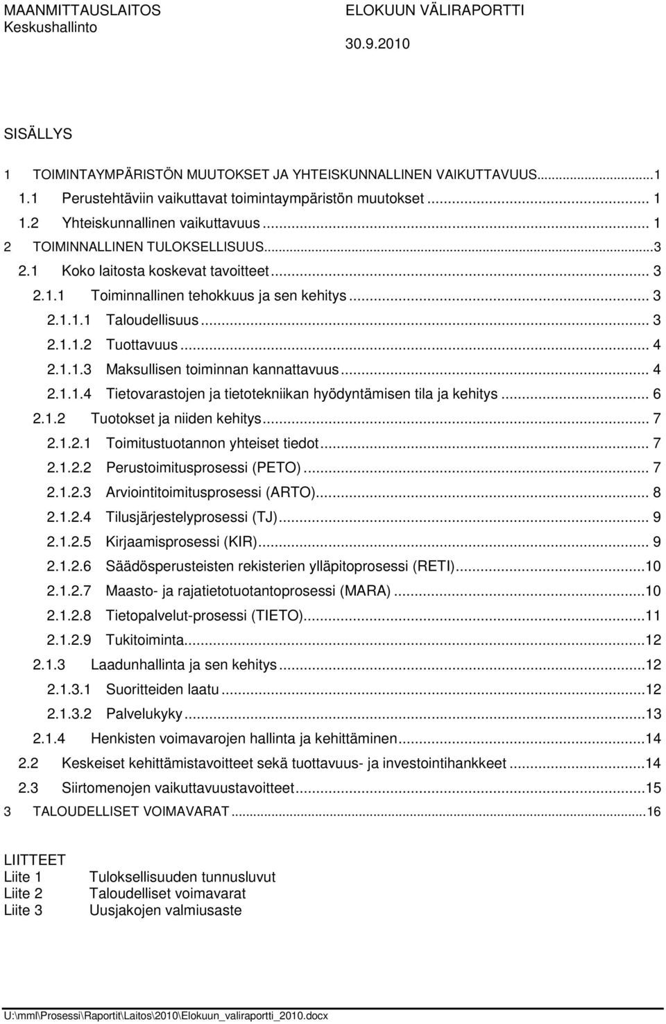 .. 4 2.1.1.4 Tietovarastojen ja tietotekniikan hyödyntämisen tila ja kehitys... 6 2.1.2 Tuotokset ja niiden kehitys... 7 2.1.2.1 Toimitustuotannon yhteiset tiedot... 7 2.1.2.2 Perustoimitusprosessi (PETO).