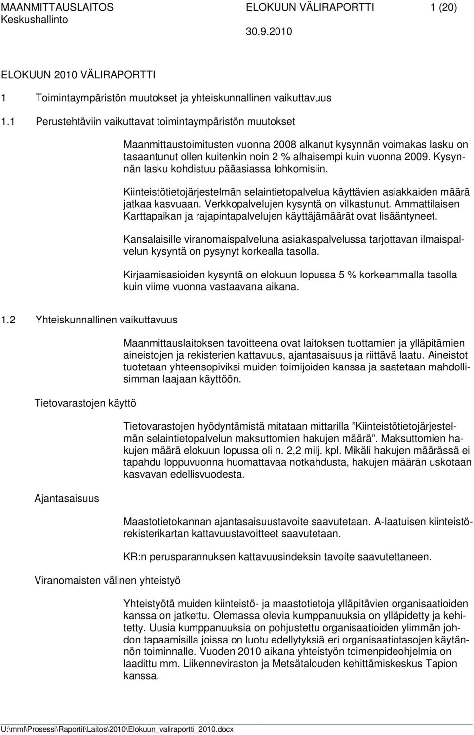 Kysynnän lasku kohdistuu pääasiassa lohkomisiin. Kiinteistötietojärjestelmän selaintietopalvelua käyttävien asiakkaiden määrä jatkaa kasvuaan. Verkkopalvelujen kysyntä on vilkastunut.