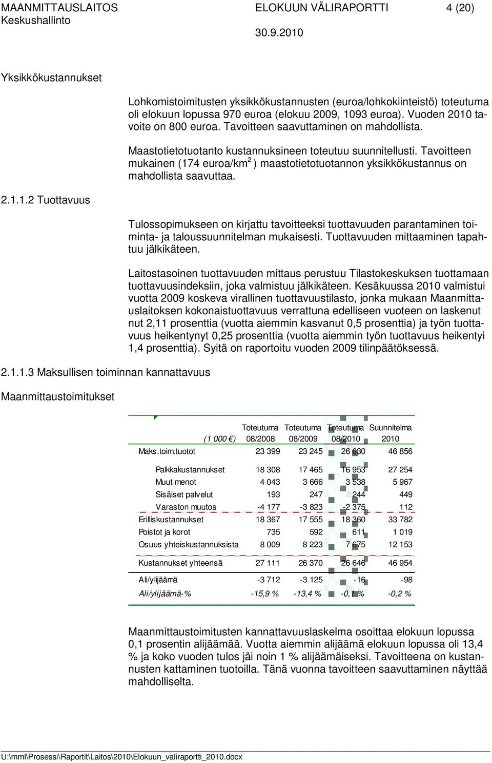 Vuoden 2010 tavoite on 800 euroa. Tavoitteen saavuttaminen on mahdollista. Maastotietotuotanto kustannuksineen toteutuu suunnitellusti.