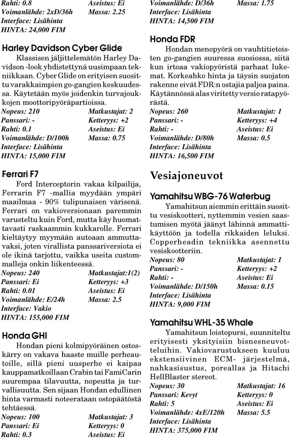 5 HINTA: 16,500 FIM Nopeus: 240 Matkustajat:1(2) Panssari: Ei Ketteryys: +3 Rahti: 0.01 Voimanlähde: E/24h Massa: 2.