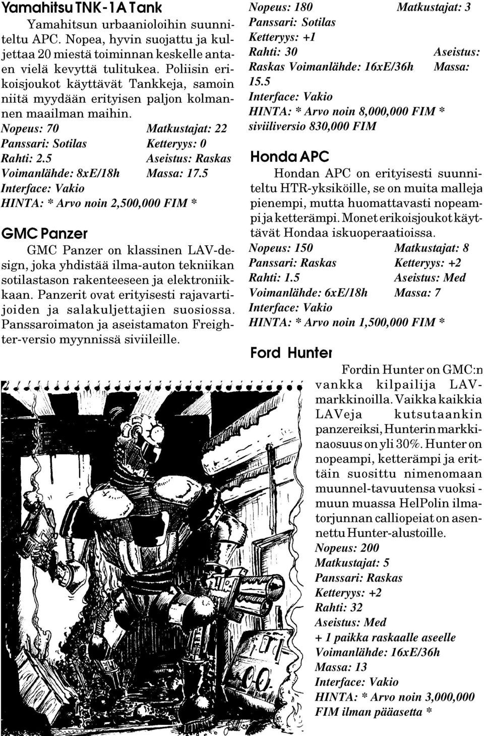 5 HINTA: * Arvo noin 8,000,000 FIM * siviiliversio 830,000 FIM Nopeus: 150 Matkustajat: 8 Panssari: Raskas Ketteryys: +2 Rahti: 1.