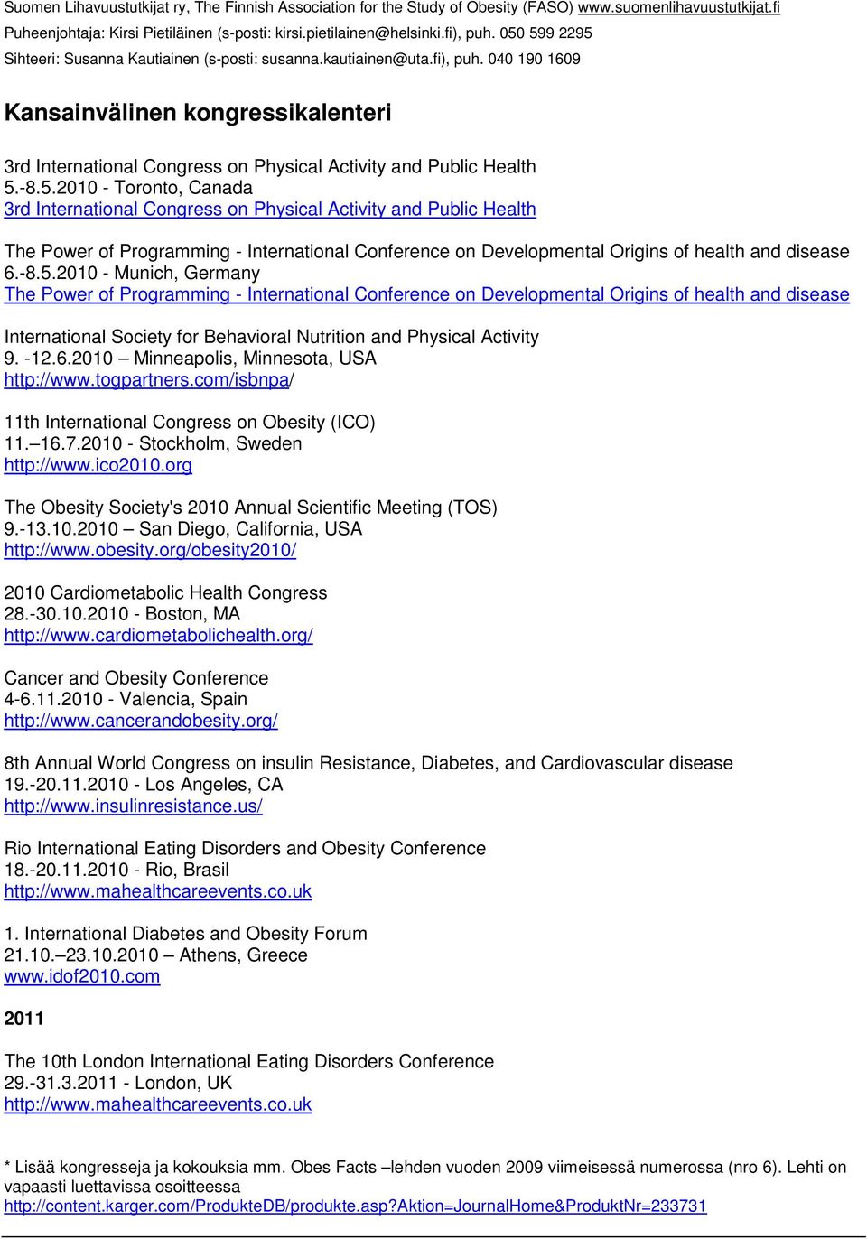 -12.6.2010 Minneapolis, Minnesota, USA http://www.togpartners.com/isbnpa/ 11th International Congress on Obesity (ICO) 11. 16.7.2010 - Stockholm, Sweden http://www.ico2010.