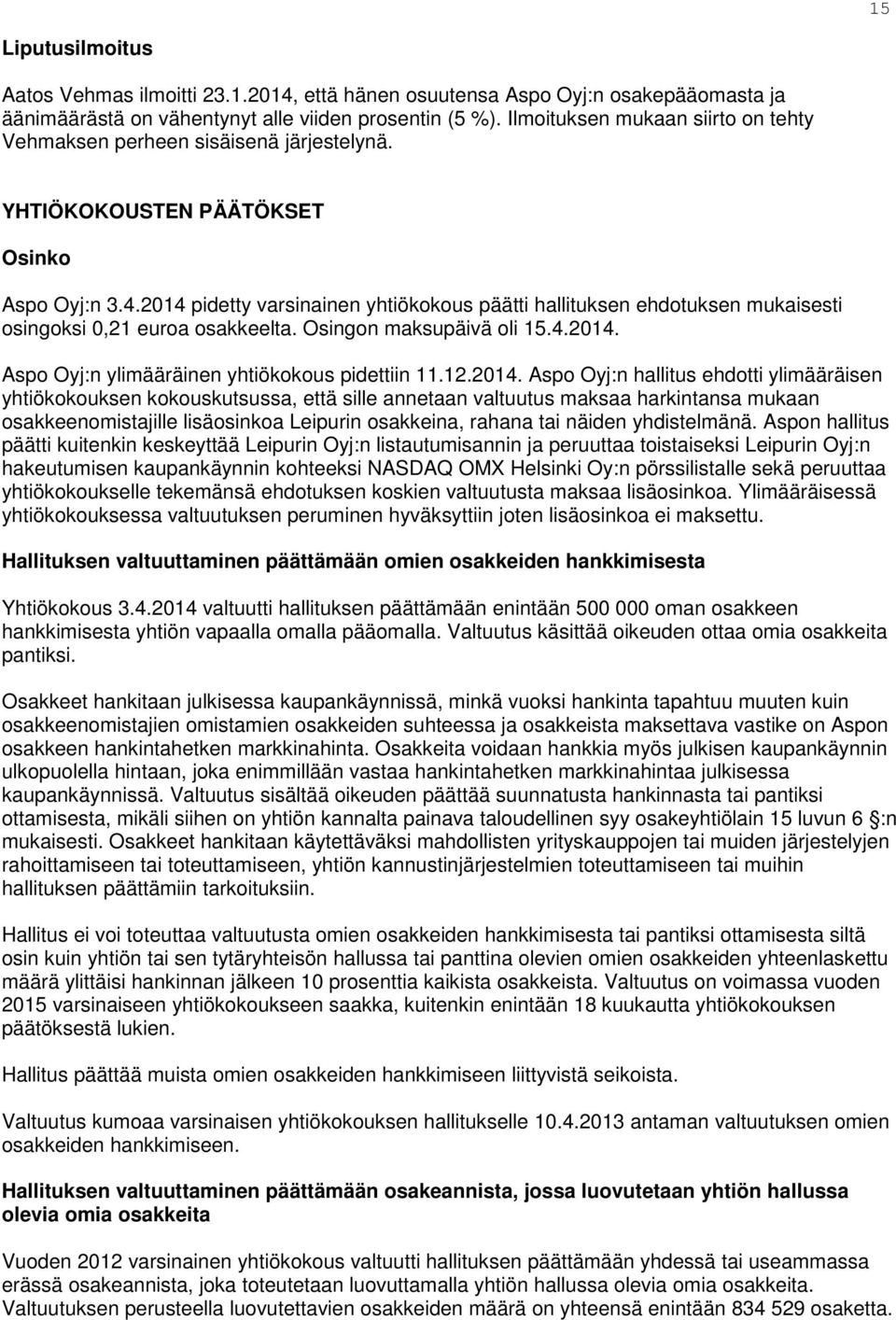 2014 pidetty varsinainen yhtiökokous päätti hallituksen ehdotuksen mukaisesti osingoksi 0,21 euroa osakkeelta. Osingon maksupäivä oli 15.4.2014. Aspo Oyj:n ylimääräinen yhtiökokous pidettiin 11.12.