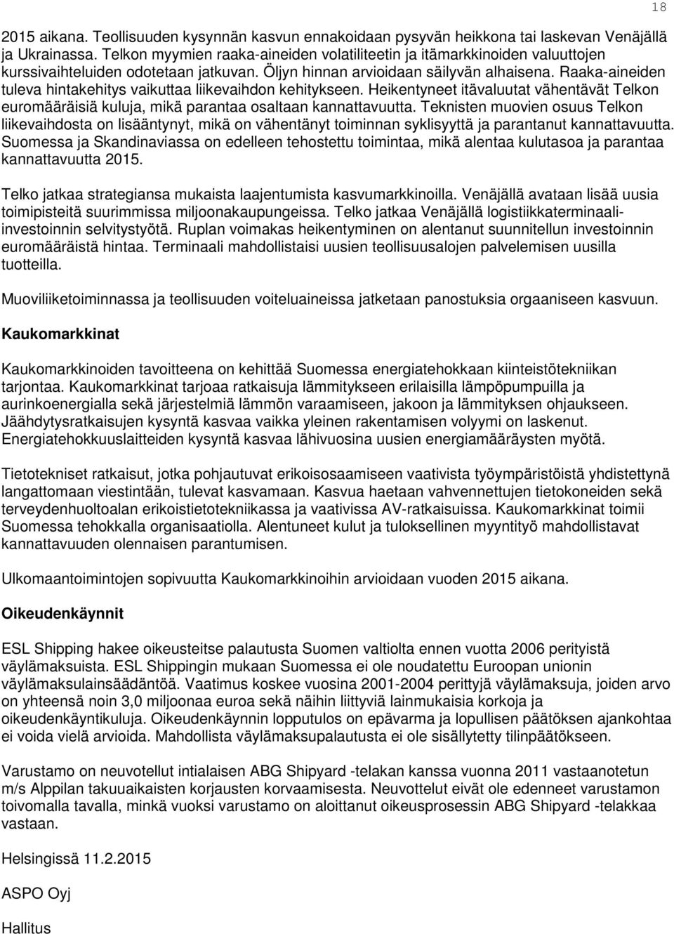Raaka-aineiden tuleva hintakehitys vaikuttaa liikevaihdon kehitykseen. Heikentyneet itävaluutat vähentävät Telkon euromääräisiä kuluja, mikä parantaa osaltaan kannattavuutta.