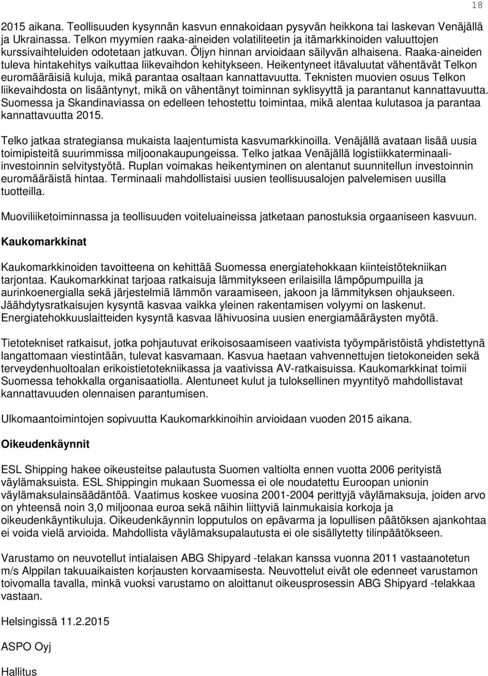 Raaka-aineiden tuleva hintakehitys vaikuttaa liikevaihdon kehitykseen. Heikentyneet itävaluutat vähentävät Telkon euromääräisiä kuluja, mikä parantaa osaltaan kannattavuutta.