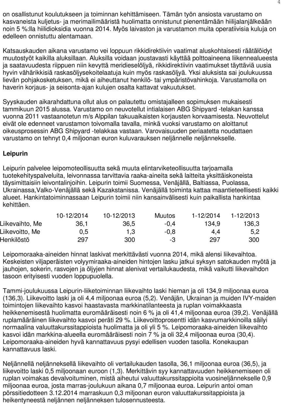 Myös laivaston ja varustamon muita operatiivisia kuluja on edelleen onnistuttu alentamaan.