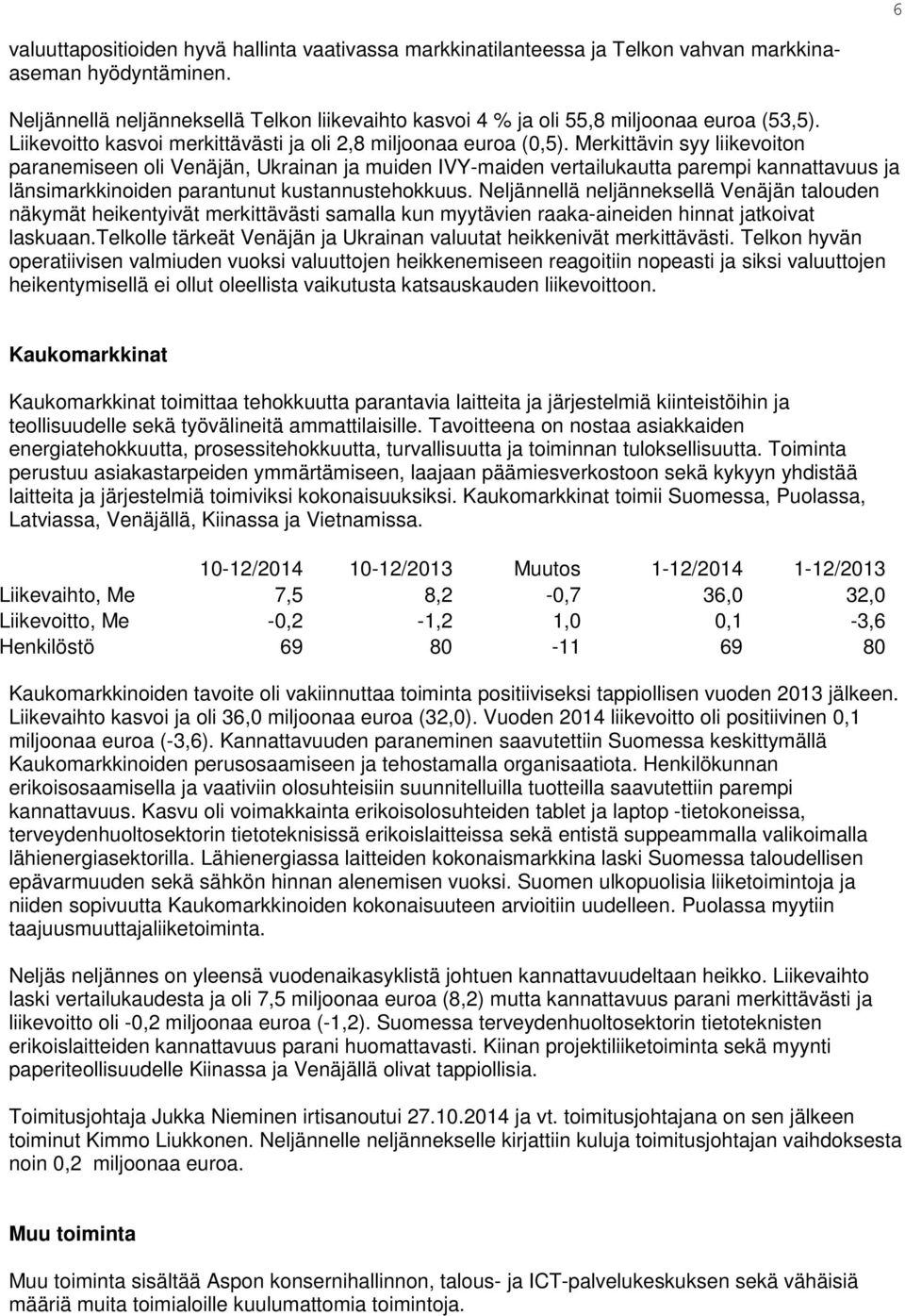 Merkittävin syy liikevoiton paranemiseen oli Venäjän, Ukrainan ja muiden IVY-maiden vertailukautta parempi kannattavuus ja länsimarkkinoiden parantunut kustannustehokkuus.