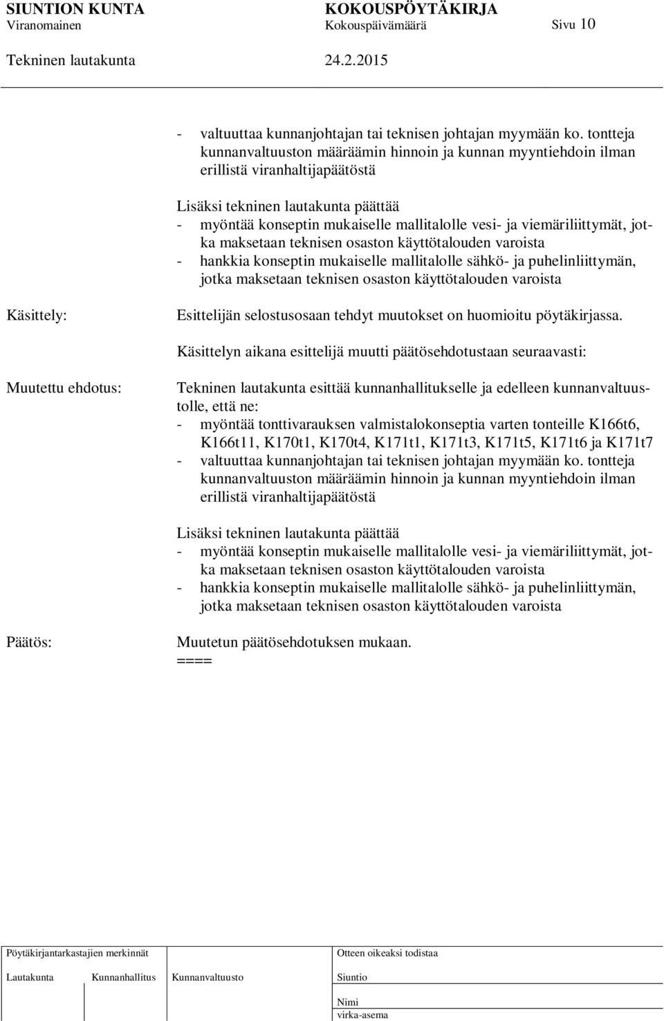 viemäriliittymät, jotka maksetaan teknisen osaston käyttötalouden varoista - hankkia konseptin mukaiselle mallitalolle sähkö- ja puhelinliittymän, jotka maksetaan teknisen osaston käyttötalouden