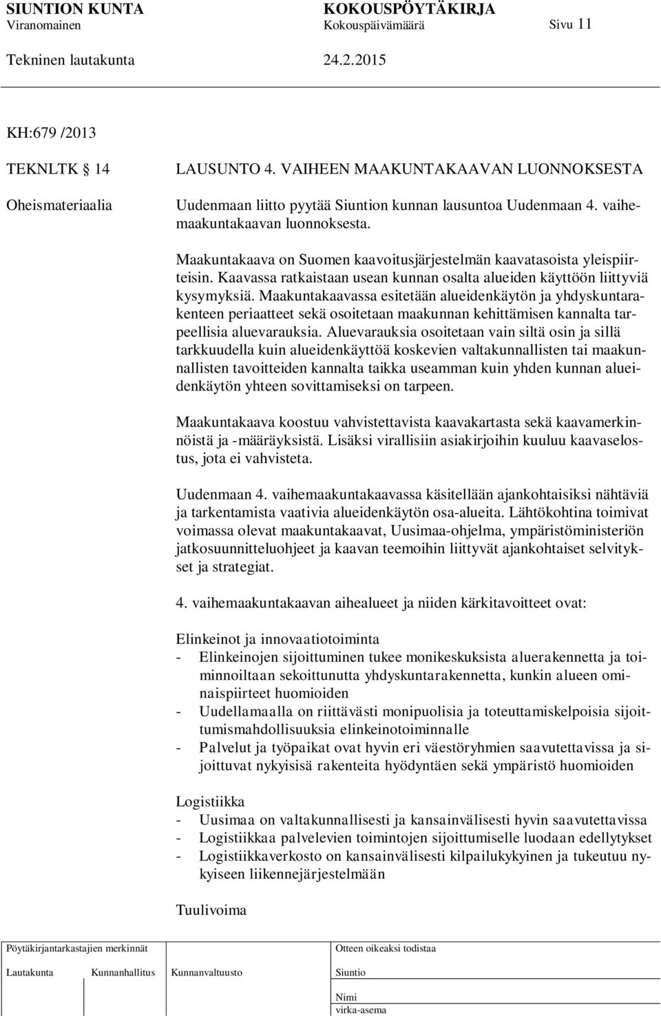 Maakuntakaavassa esitetään alueidenkäytön ja yhdyskuntarakenteen periaatteet sekä osoitetaan maakunnan kehittämisen kannalta tarpeellisia aluevarauksia.