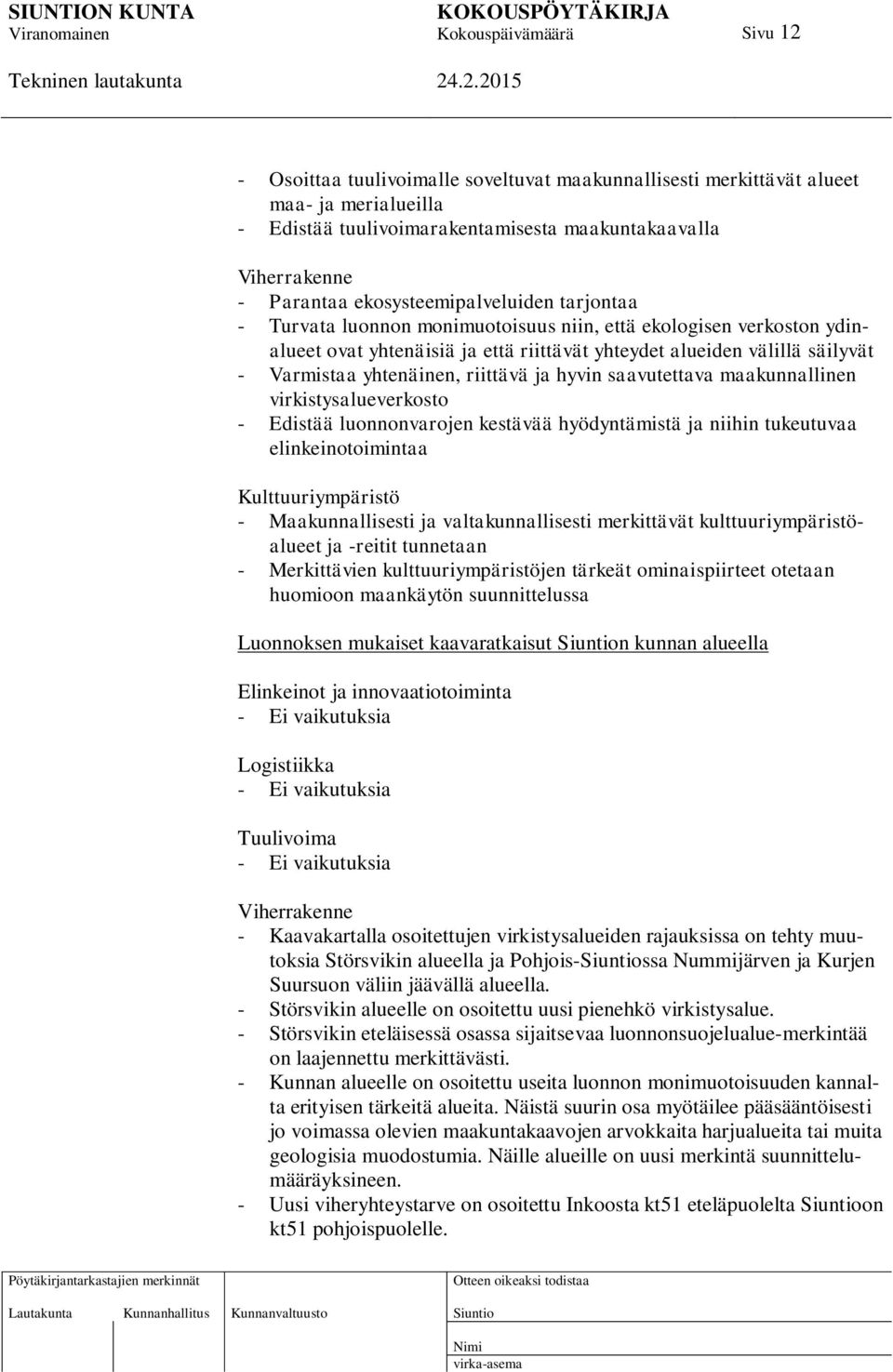 saavutettava maakunnallinen virkistysalueverkosto - Edistää luonnonvarojen kestävää hyödyntämistä ja niihin tukeutuvaa elinkeinotoimintaa Kulttuuriympäristö - Maakunnallisesti ja valtakunnallisesti