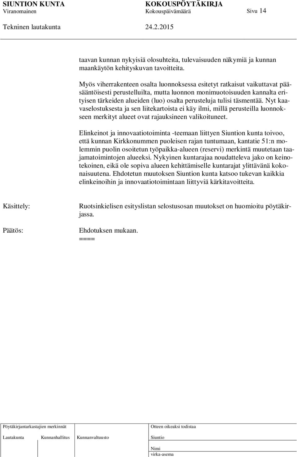 tulisi täsmentää. Nyt kaavaselostuksesta ja sen liitekartoista ei käy ilmi, millä perusteilla luonnokseen merkityt alueet ovat rajauksineen valikoituneet.