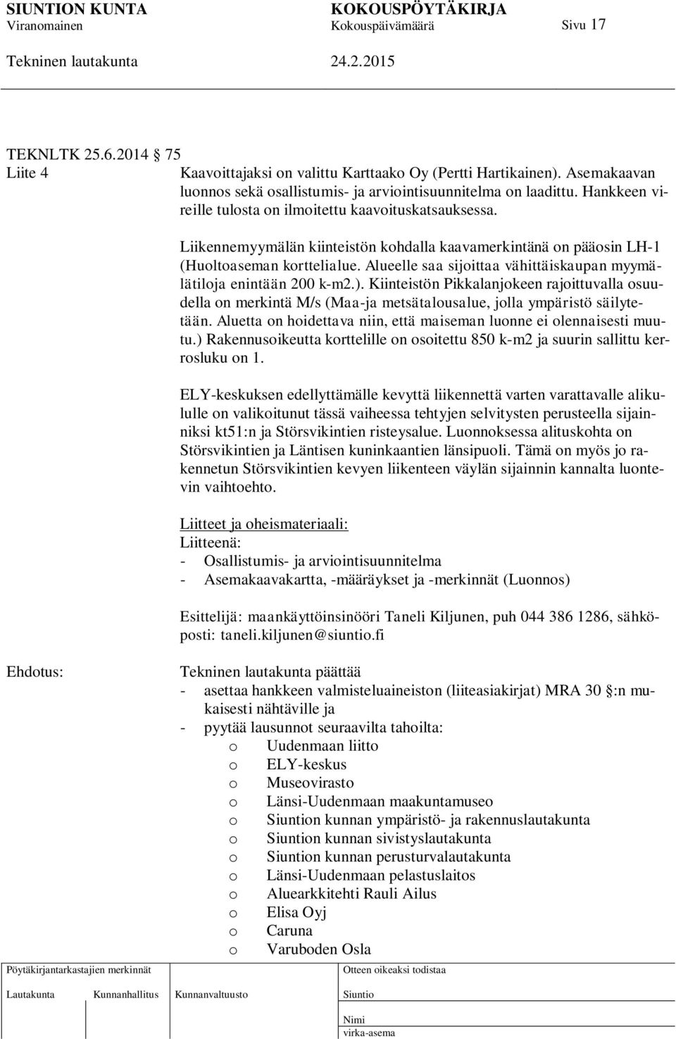 Alueelle saa sijoittaa vähittäiskaupan myymälätiloja enintään 200 k-m2.). Kiinteistön Pikkalanjokeen rajoittuvalla osuudella on merkintä M/s (Maa-ja metsätalousalue, jolla ympäristö säilytetään.