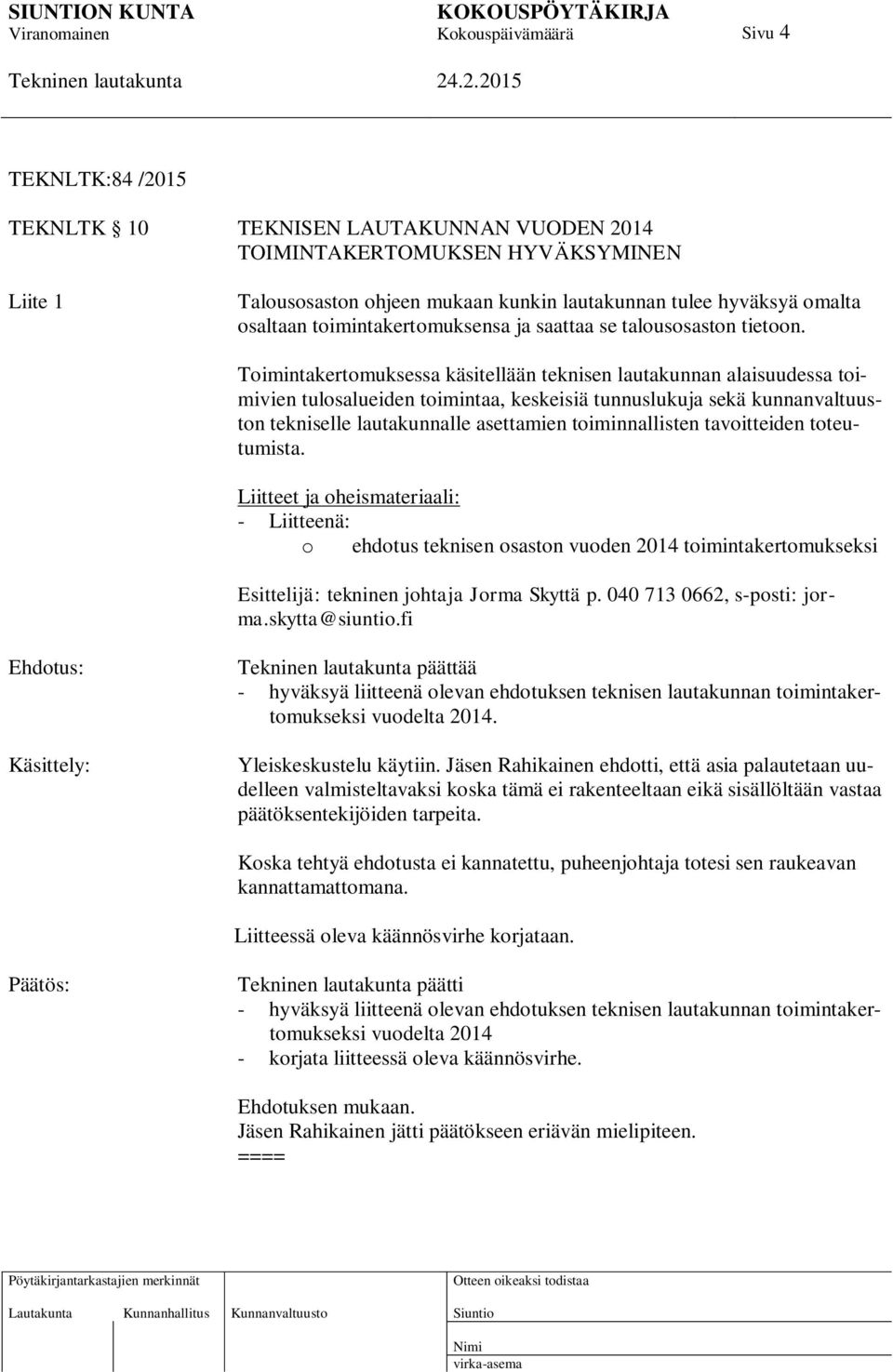 Toimintakertomuksessa käsitellään teknisen lautakunnan alaisuudessa toimivien tulosalueiden toimintaa, keskeisiä tunnuslukuja sekä kunnanvaltuuston tekniselle lautakunnalle asettamien toiminnallisten