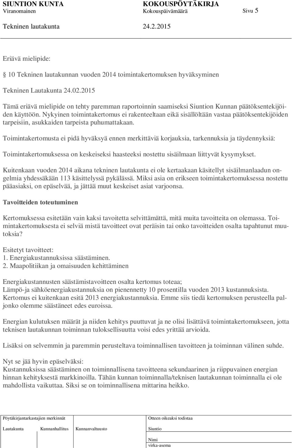 Nykyinen toimintakertomus ei rakenteeltaan eikä sisällöltään vastaa päätöksentekijöiden tarpeisiin, asukkaiden tarpeista puhumattakaan.