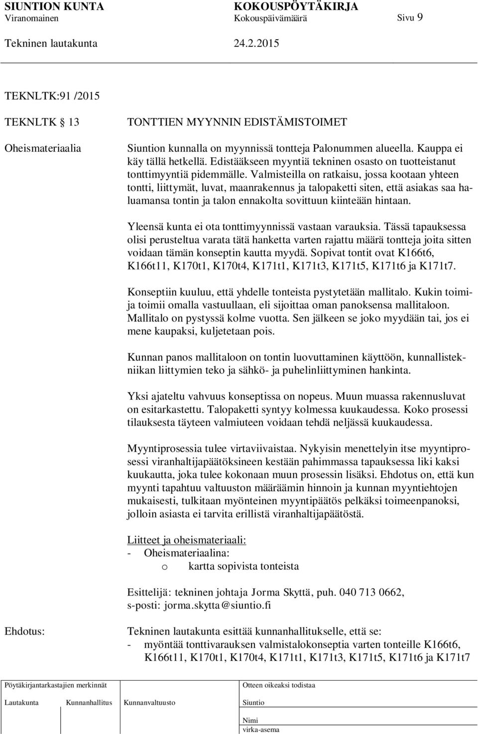 Valmisteilla on ratkaisu, jossa kootaan yhteen tontti, liittymät, luvat, maanrakennus ja talopaketti siten, että asiakas saa haluamansa tontin ja talon ennakolta sovittuun kiinteään hintaan.