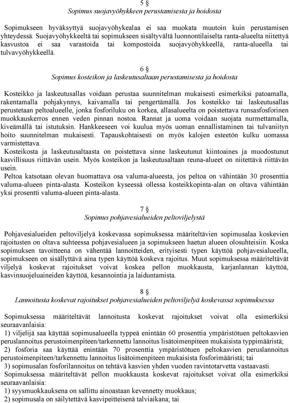 6 Sopimus kosteikon ja laskeutusaltaan perustamisesta ja hoidosta Kosteikko ja laskeutusallas voidaan perustaa suunnitelman mukaisesti esimerkiksi patoamalla, rakentamalla pohjakynnys, kaivamalla tai