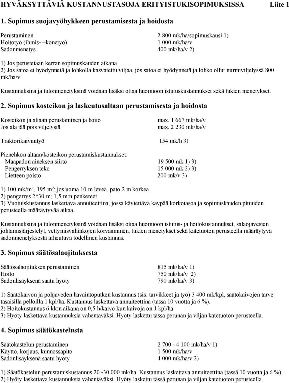 sopimuskauden aikana 2) Jos satoa ei hyödynnetä ja lohkolla kasvatettu viljaa, jos satoa ei hyödynnetä ja lohko ollut nurmiviljelyssä 800 mk/ha/v Kustannuksina ja tulonmenetyksinä voidaan lisäksi