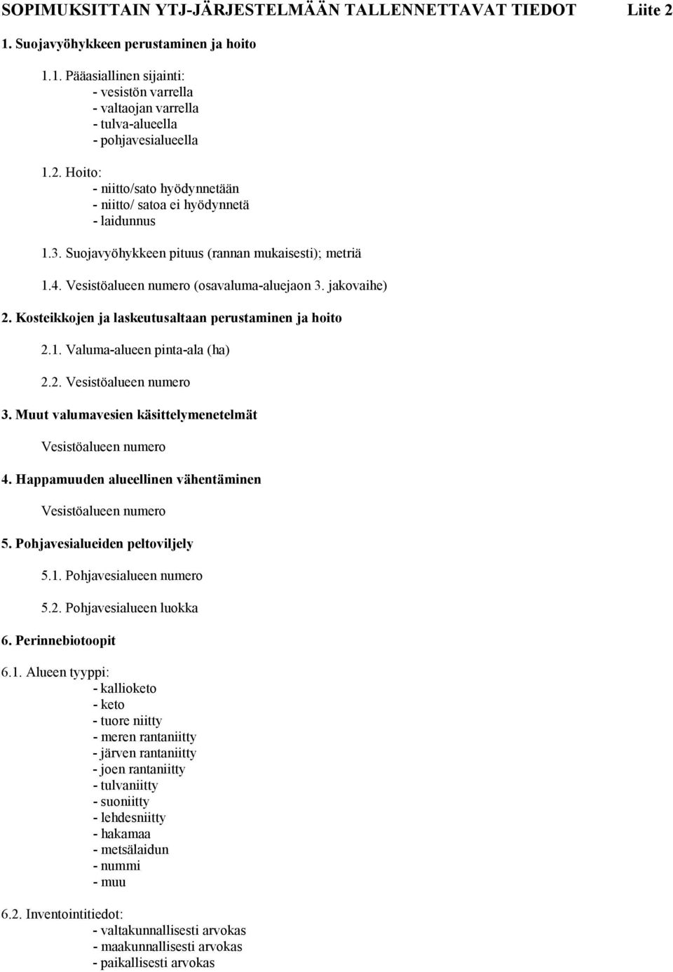 Kosteikkojen ja laskeutusaltaan perustaminen ja hoito 2.1. Valuma-alueen pinta-ala (ha) 2.2. Vesistöalueen numero 3. Muut valumavesien käsittelymenetelmät Vesistöalueen numero 4.