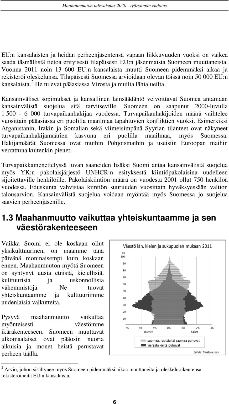 2 He tulevat pääasiassa Virosta ja muilta lähialueilta. Kansainväliset sopimukset ja kansallinen lainsäädäntö velvoittavat Suomea antamaan kansainvälistä suojelua sitä tarvitseville.