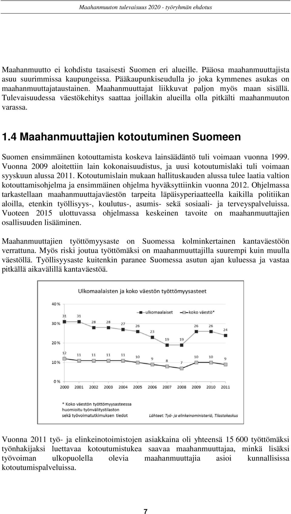 4 Maahanmuuttajien kotoutuminen Suomeen Suomen ensimmäinen kotouttamista koskeva lainsäädäntö tuli voimaan vuonna 1999.