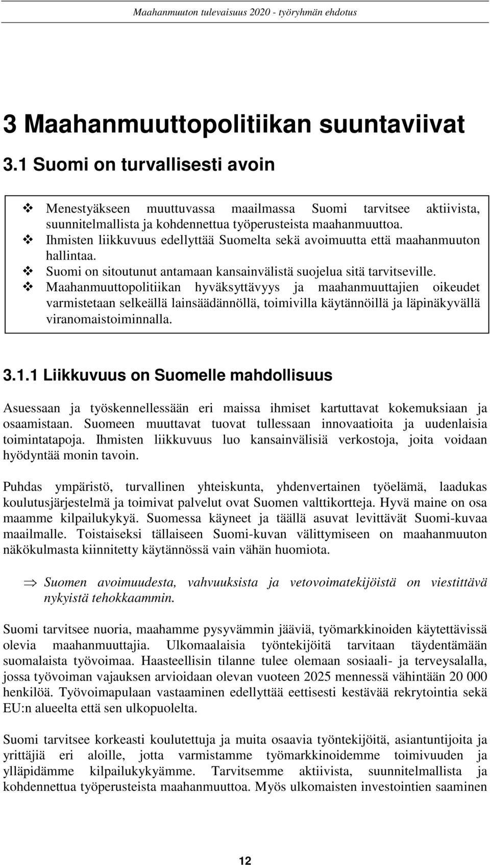 Maahanmuuttopolitiikan hyväksyttävyys ja maahanmuuttajien oikeudet varmistetaan selkeällä lainsäädännöllä, toimivilla käytännöillä ja läpinäkyvällä viranomaistoiminnalla. 3.1.