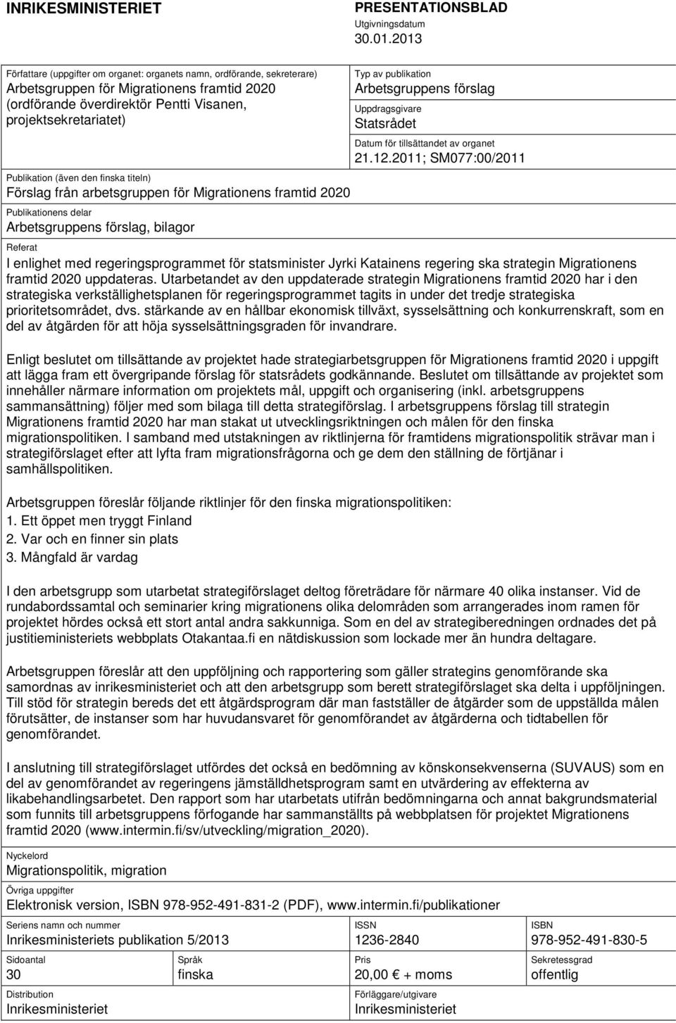 publikation Arbetsgruppens förslag Uppdragsgivare Statsrådet Publikation (även den finska titeln) Förslag från arbetsgruppen för Migrationens framtid 2020 Publikationens delar Arbetsgruppens förslag,