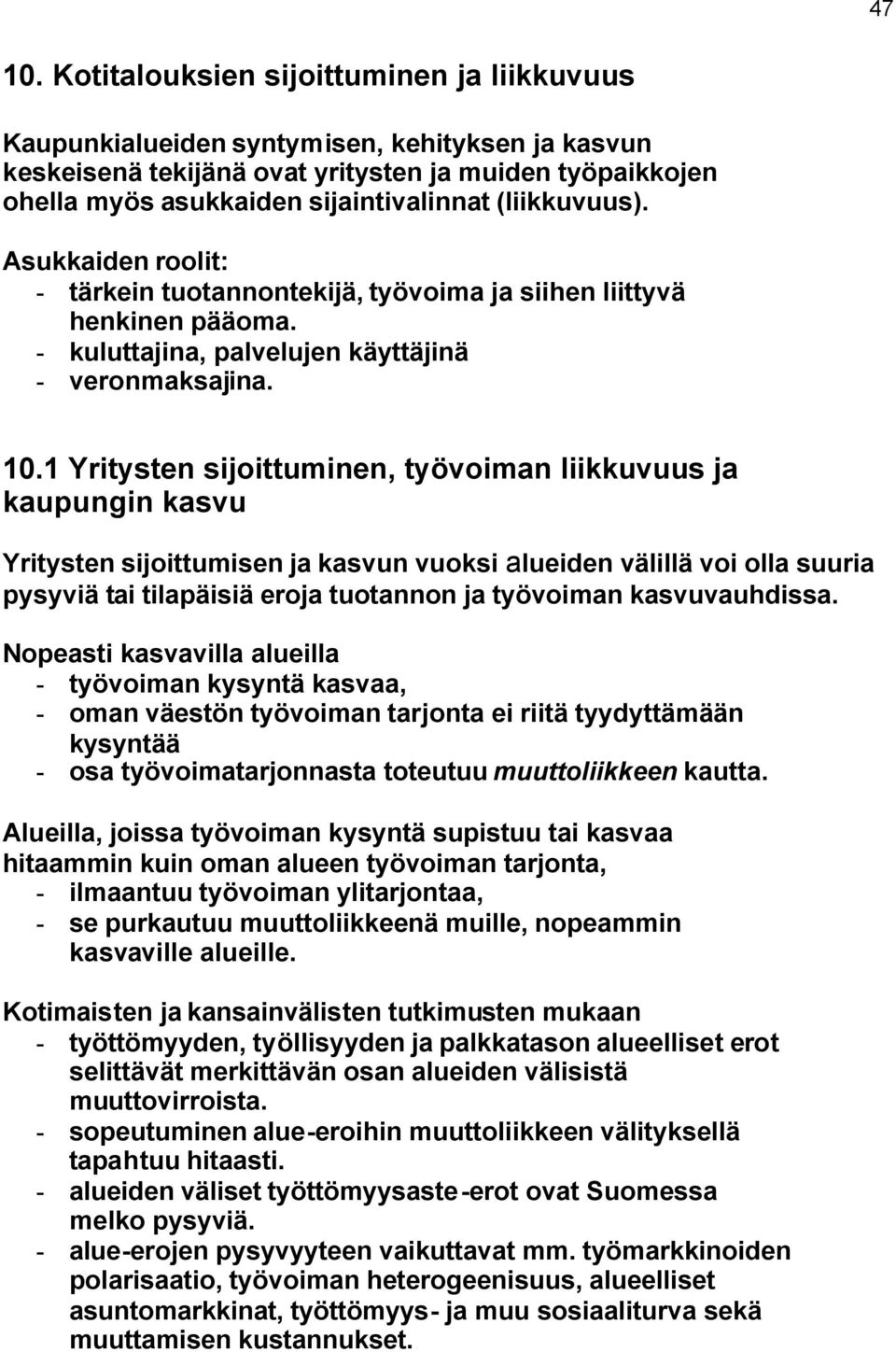 (liikkuvuus). Asukkaiden roolit: - tärkein tuotannontekijä, työvoima ja siihen liittyvä henkinen pääoma. - kuluttajina, palvelujen käyttäjinä - veronmaksajina. 10.