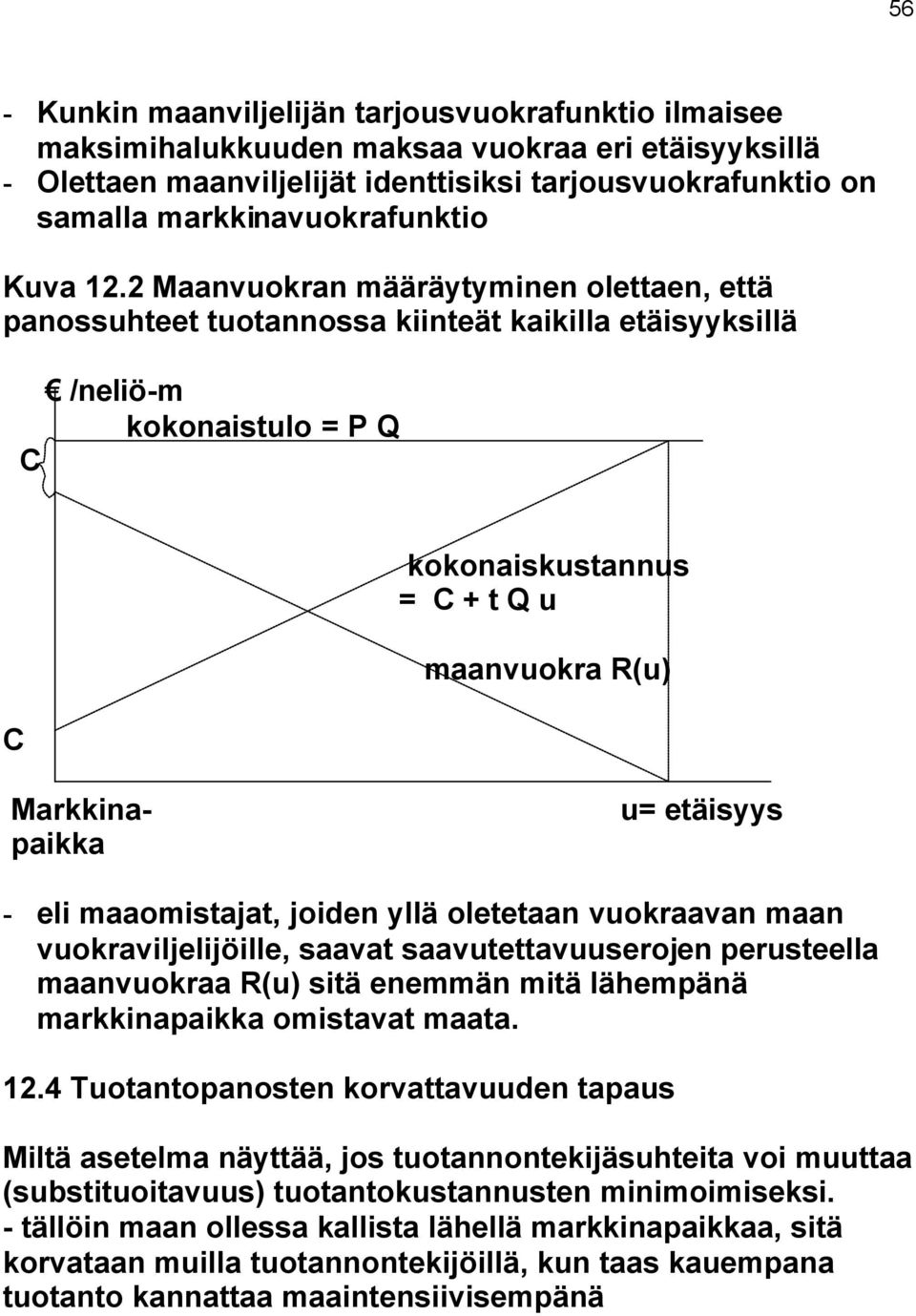 2 Maanvuokran määräytyminen olettaen, että panossuhteet tuotannossa kiinteät kaikilla etäisyyksillä /neliö-m kokonaistulo = P Q C C kokonaiskustannus = C + t Q u maanvuokra R(u) Markkinapaikka u=