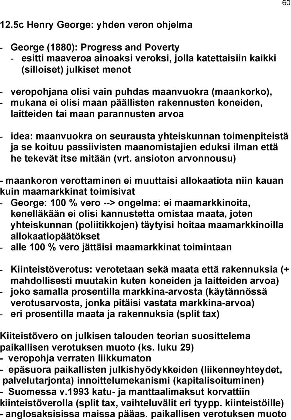 maanvuokra (maankorko), - mukana ei olisi maan päällisten rakennusten koneiden, laitteiden tai maan parannusten arvoa - idea: maanvuokra on seurausta yhteiskunnan toimenpiteistä ja se koituu