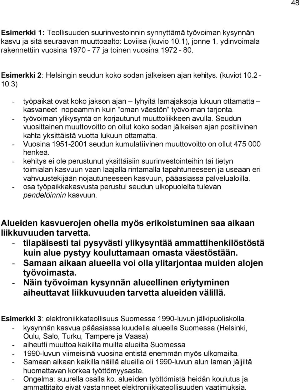 3) - työpaikat ovat koko jakson ajan lyhyitä lamajaksoja lukuun ottamatta kasvaneet nopeammin kuin oman väestön työvoiman tarjonta. - työvoiman ylikysyntä on korjautunut muuttoliikkeen avulla.