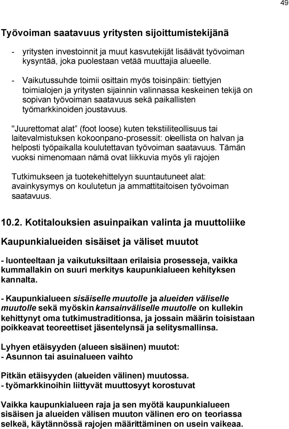 "Juurettomat alat (foot loose) kuten tekstiiliteollisuus tai laitevalmistuksen kokoonpano-prosessit: oleellista on halvan ja helposti työpaikalla koulutettavan työvoiman saatavuus.