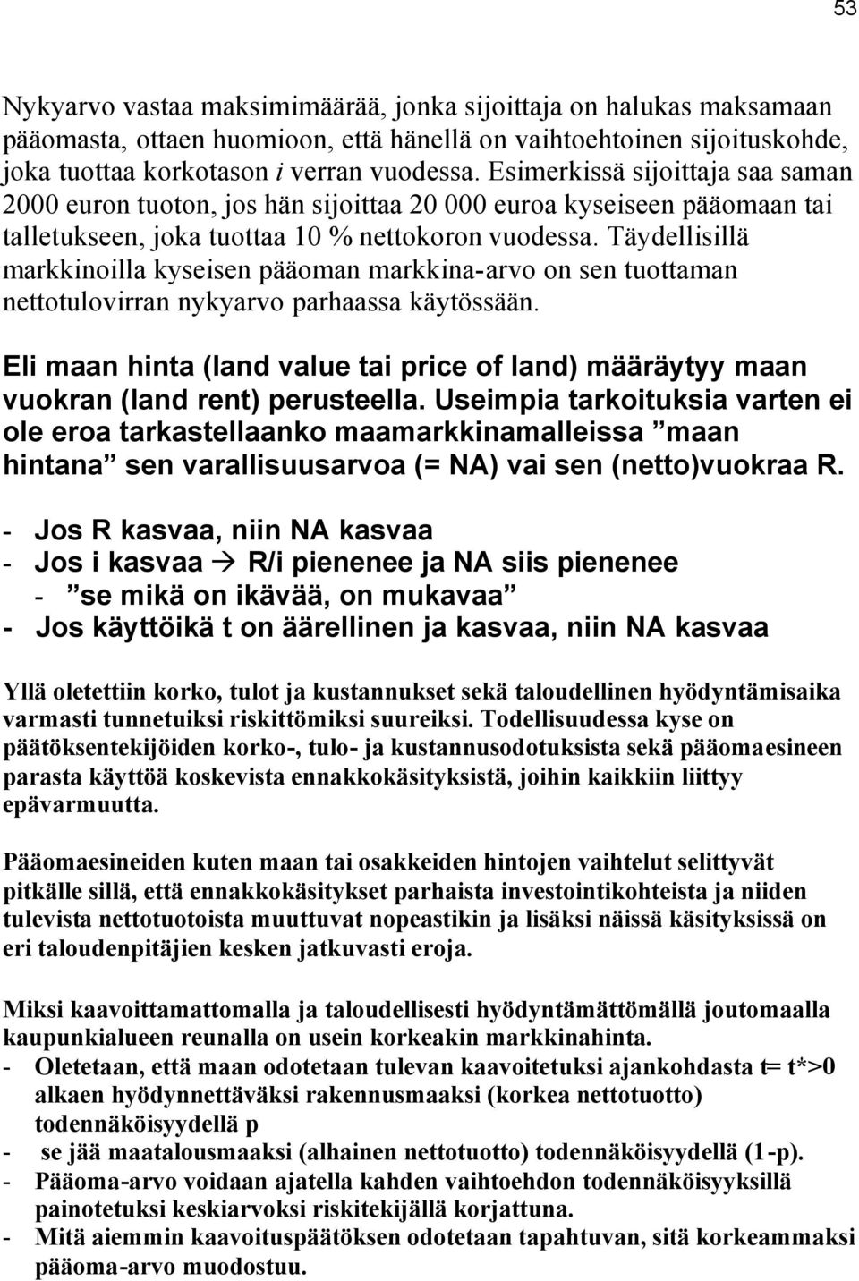 Täydellisillä markkinoilla kyseisen pääoman markkina-arvo on sen tuottaman nettotulovirran nykyarvo parhaassa käytössään.