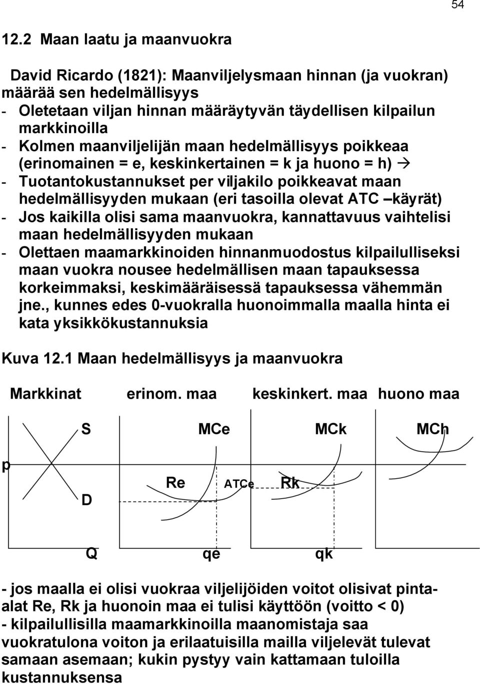maanviljelijän maan hedelmällisyys poikkeaa (erinomainen = e, keskinkertainen = k ja huono = h) - Tuotantokustannukset per viljakilo poikkeavat maan hedelmällisyyden mukaan (eri tasoilla olevat ATC